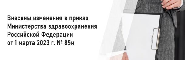 Внесены изменения в приказ Министерства здравоохранения Российской Федерации от 1 марта 2023 г. №85н