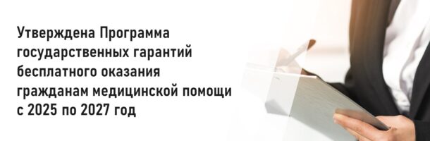 Утверждена Программа государственных гарантий бесплатного оказания гражданам медицинской помощи с 2025 по 2027 год.