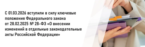 С 1 марта 2026 года вступили в силу ключевые положения Федерального закона от 28.02.2025 № 28-ФЗ