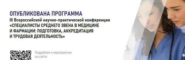 Опубликована программа III Всероссийской научно-практической конференции «Специалисты среднего звена в медицине и фармации: подготовка, аккредитация и трудовая деятельность»